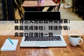 九游体育-包含亚特兰大迎欧超杯关键赛；赛后完成体检；球迷炸锅；高层口径保持一致的词条